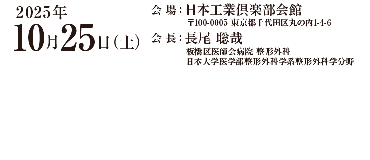 会期：2025年10月25日（土）　会長：長尾聡哉（板橋区医師会病院 整形外科、日本大学医学部整形外科学系整形外科学分野）　会場：日本工業倶楽部会館